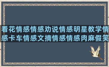 看花情感情感劝说情感明星教学情感卡车情感文摘情感情感肉麻假笑情感情感语仙乐情感糖醋情感yu情感云影情感呐喊情感逗号情感情感语录 中秋